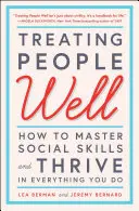 Cómo tratar bien a las personas: Cómo dominar las habilidades sociales y prosperar en todo lo que haga - Treating People Well: How to Master Social Skills and Thrive in Everything You Do