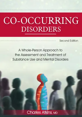 Trastornos concurrentes: Un enfoque integral de la evaluación y el tratamiento del consumo de sustancias y los trastornos mentales (2ª edición) - Co-Occurring Disorders: A Whole-Person Approach to the Assessment and Treatment of Substance Use and Mental Disorders (2nd Edition)