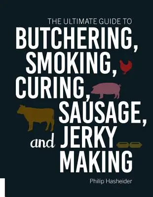 La guía definitiva para hacer carnicería, ahumado, curado, salchichas y cecina - The Ultimate Guide to Butchering, Smoking, Curing, Sausage, and Jerky Making