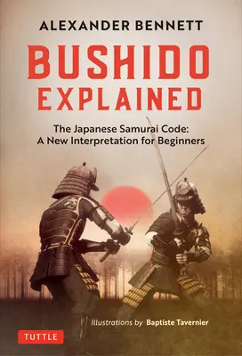 Bushido explicado: El Código del Samurai Japonés: Una nueva interpretación para principiantes - Bushido Explained: The Japanese Samurai Code: A New Interpretation for Beginners