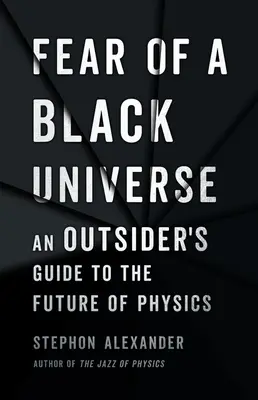 El miedo a un universo negro: Una guía desde fuera para el futuro de la física - Fear of a Black Universe: An Outsider's Guide to the Future of Physics