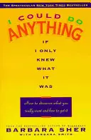 Podría hacer cualquier cosa si supiera lo que es: Cómo descubrir lo que realmente quieres y cómo conseguirlo - I Could Do Anything If I Only Knew What It Was: How to Discover What You Really Want and How to Get It