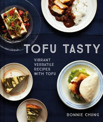 Tofu sabroso: Recetas vibrantes y versátiles con tofu - Tofu Tasty: Vibrant, Versatile Recipes with Tofu