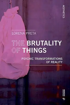 La Brutalidad de las Cosas Transformaciones psíquicas de la realidad - The Brutality of Things: Psychic Transformations of Reality