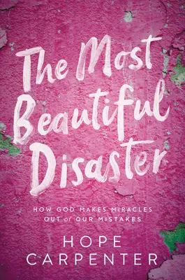 El desastre más hermoso: Cómo Dios hace milagros de nuestros errores - The Most Beautiful Disaster: How God Makes Miracles Out of Our Mistakes