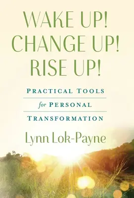 ¡Despierta! ¡Cambia! ¡Levántate! Herramientas prácticas para la transformación personal - Wake Up! Change Up! Rise Up!: Practical Tools for Personal Transformation