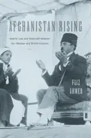 Afghanistan Rising: La ley islámica y el arte de gobernar entre los imperios otomano y británico - Afghanistan Rising: Islamic Law and Statecraft Between the Ottoman and British Empires