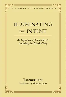 Iluminando la intención: Una exposición de la obra de Candrakirti Entrar en el camino del medio - Illuminating the Intent: An Exposition of Candrakirti's Entering the Middle Way