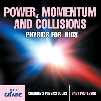 Potencia, impulso y colisiones - Física para niños - 5º curso - Libros infantiles de Física - Power, Momentum and Collisions - Physics for Kids - 5th Grade - Children's Physics Books