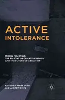 Intolerancia activa: Michel Foucault, el Grupo de Información sobre Prisiones y el futuro de la abolición - Active Intolerance: Michel Foucault, the Prisons Information Group, and the Future of Abolition