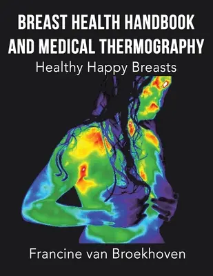 Manual de salud mamaria y termografía médica: Senos sanos y felices - Breast Health Handbook and Medical Thermography: Healthy Happy Breasts