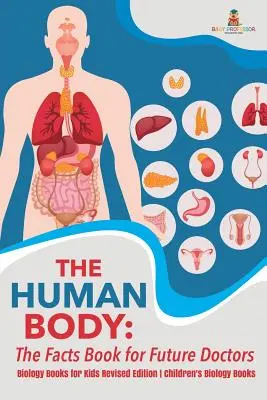 El Cuerpo Humano: El Libro de Datos para Futuros Médicos - Libros de Biología para Niños Edición Revisada Libros de Biología para Niños - The Human Body: The Facts Book for Future Doctors - Biology Books for Kids Revised Edition Children's Biology Books