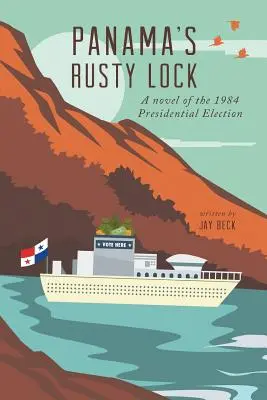 La esclusa oxidada de Panamá: Una novela de las elecciones presidenciales de 1984 - Panama's Rusty Lock: A novel of the 1984 Presidential Election