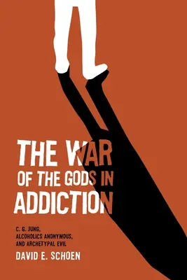 La guerra de los dioses en la adicción: C. G. Jung, Alcohólicos Anónimos y el mal arquetípico - The War Of The Gods In Addiction: C. G. Jung, Alcoholics Anonymous, and Archetypal Evil