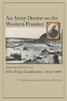 Un médico del ejército en la frontera occidental: Diarios y cartas de John Vance Lauderdale, 1864-1890 - An Army Doctor on the Western Frontier: Journals and Letters of John Vance Lauderdale, 1864-1890