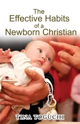 Los Hábitos Eficaces De Un Cristiano Recién Nacido - The Effective Habits of a Newborn Christian