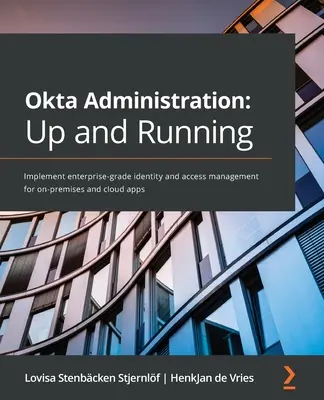 Administración de Okta: Up and Running: Implemente la gestión de identidades y accesos de nivel empresarial para aplicaciones locales y en la nube. - Okta Administration: Up and Running: Implement enterprise-grade identity and access management for on-premises and cloud apps