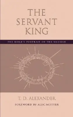 El Rey Siervo: El retrato bíblico del Mesías - The Servant King: The Bible's portrait of the Messiah