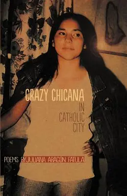 Crazy Chicana in Catholic City: Poemas - Crazy Chicana in Catholic City: Poems