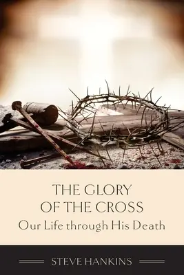 La Gloria de la Cruz: Nuestra vida a través de su muerte - The Glory of the Cross: Our Life through His Death