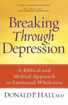 Cómo superar la depresión: Un enfoque bíblico y médico de la salud emocional - Breaking Through Depression: A Biblical and Medical Approach to Emotional Wholeness