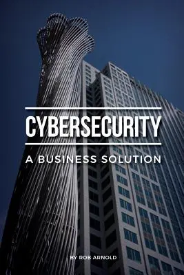 Ciberseguridad: Una solución empresarial: Una perspectiva ejecutiva sobre la gestión del riesgo cibernético - Cybersecurity: A Business Solution: An executive perspective on managing cyber risk