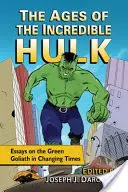 Las Edades del Increíble Hulk: Ensayos sobre el Goliat Verde en Tiempos de Cambio - The Ages of the Incredible Hulk: Essays on the Green Goliath in Changing Times