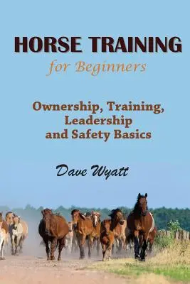 Entrenamiento de caballos para principiantes: Conceptos básicos de propiedad, adiestramiento, liderazgo y seguridad - Horse Training for Beginners: Ownership, Training, Leadership and Safety Basics