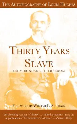 Treinta años de esclavitud: De la esclavitud a la libertad: La autobiografía de Louis Hughes: La institución de la esclavitud vista desde la plantación en el siglo XX. - Thirty Years a Slave: From Bondage to Freedom: The Autobiography of Louis Hughes: The Institution of Slavery as Seen on the Plantation in th