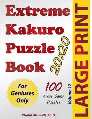 Extreme Kakuro Puzzle Book: 100 puzzles de sumas cruzadas (20x20) de gran tamaño: Sólo para Genios - Extreme Kakuro Puzzle Book: 100 Large Print Cross Sums (20x20) Puzzles: For Geniuses Only