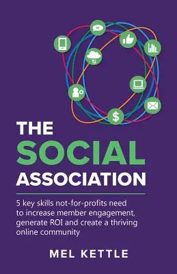 La Asociación Social: 5 Key Skills Not-For-Profits Need to Increase Member Engagement, Generate Roi and Create a Thriving Online Community (Las 5 habilidades clave que necesitan las organizaciones sin ánimo de lucro para aumentar la participación de sus miembros, generar ingresos y crear una prósper - The Social Association: 5 Key Skills Not-For-Profits Need to Increase Member Engagement, Generate Roi and Create a Thriving Online Community