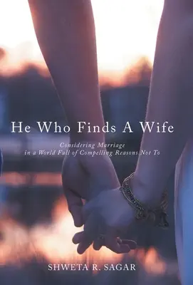 El que encuentra esposa: Considerar el matrimonio en un mundo lleno de razones de peso para no hacerlo - He Who Finds a Wife: Considering Marriage in a World Full of Compelling Reasons Not To