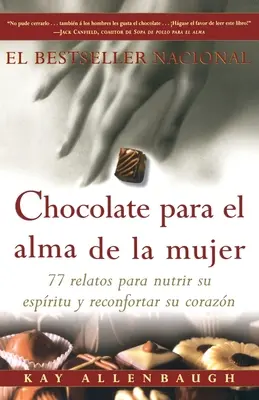 Chocolate Para El Alma De La Mujer: 77 Relatos Para Nutrir Su Espiritu Y Reconfortar Su Corazon - Chocolate Para El Alma de la Mujer: 77 Relatos Para Nutrir Su Espiritu Y Reconfortar Su Corazon