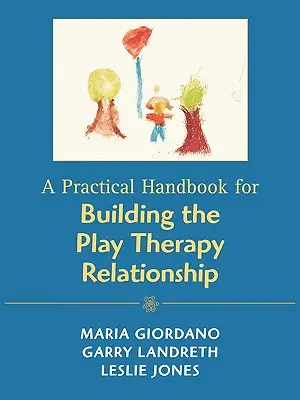 Manual práctico para construir la relación ludoterapéutica - A Practical Handbook for Building the Play Therapy Relationship