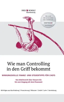 Cómo controlar: consejos financieros y fiscales eficaces para jefes - Desde el derecho laboral a los impuestos, pasando por el trato con el F - Wie man Controlling in den Griff bekommt: Wirkungsvolle Finanz- und Steuertipps fr Chefs - Von Arbeitsrecht ber Steuern bis hin zum Umgang mit dem F