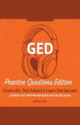 GED Guía de Estudio!: ¡Edición de Preguntas de Práctica! El mejor libro de preparación para el examen de GED: ¡Cubre todos los temas de la prueba! Aprender Test Sec - GED Study Guide!: Practice Questions Edition! Ultimate Test Prep Review Book For The GED Exam!: Covers ALL Test Subjects! Learn Test Sec