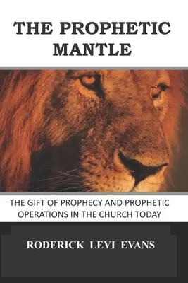 El manto profético: El don de profecía y las operaciones proféticas en la Iglesia actual - The Prophetic Mantle: The Gift of Prophecy and Prophetic Operations in the Church Today