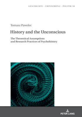 La historia y el inconsciente: supuestos teóricos y prácticas de investigación de la psicohistoria - History and the Unconscious: The Theoretical Assumptions and Research Practices of Psychohistory