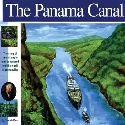 El Canal de Panamá: La historia de cómo se conquistó una jungla y se hizo el mundo más pequeño - The Panama Canal: The Story of How a Jungle Was Conquered and the World Made Smaller