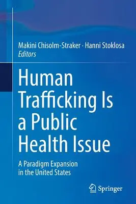 La trata de seres humanos es un problema de salud pública: Una expansión del paradigma en Estados Unidos - Human Trafficking Is a Public Health Issue: A Paradigm Expansion in the United States