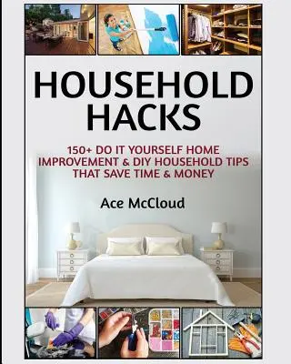 Hacks para el hogar: Más de 150 trucos caseros que ahorran tiempo y dinero - Household Hacks: 150+ Do It Yourself Home Improvement & DIY Household Tips That Save Time & Money