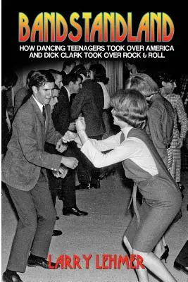 Bandstandland: Cómo los adolescentes bailarines se apoderaron de América y Dick Clark del Rock & Roll - Bandstandland: How Dancing Teenagers Took Over America and Dick Clark Took Over Rock & Roll