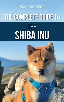 La Guía Completa del Shiba Inu: Selección, preparación, adiestramiento, alimentación, crianza y amor por su nuevo Shiba Inu - The Complete Guide to the Shiba Inu: Selecting, Preparing for, Training, Feeding, Raising, and Loving Your New Shiba Inu