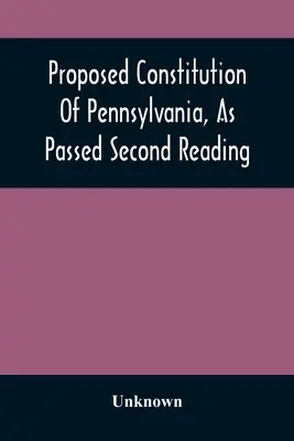 Propuesta de Constitución de Pensilvania, aprobada en segunda lectura - Proposed Constitution Of Pennsylvania, As Passed Second Reading