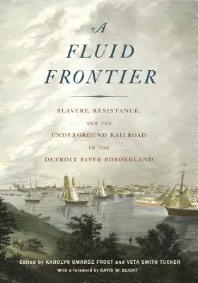 Frontera fluida: esclavitud, resistencia y el ferrocarril subterráneo en la zona fronteriza del río Detroit - Fluid Frontier: Slavery, Resistance, and the Underground Railroad in the Detroit River Borderland