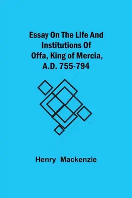 Ensayo sobre la vida y las instituciones de Offa, rey de Mercia, 755-794 d. C. - Essay on the Life and Institutions of Offa, King of Mercia, A.D. 755-794