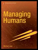 La gestión de los humanos: Relatos mordaces y llenos de humor de un director de ingeniería de software - Managing Humans: Biting and Humorous Tales of a Software Engineering Manager