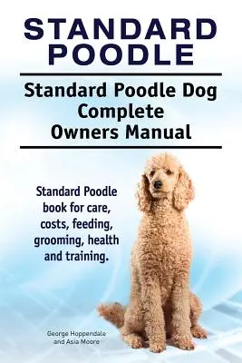 Caniche Estándar. Standard Poodle Dog Complete Owners Manual. Caniche estándar libro para el cuidado, los costos, la alimentación, aseo, salud y formación. - Standard Poodle. Standard Poodle Dog Complete Owners Manual. Standard Poodle book for care, costs, feeding, grooming, health and training.