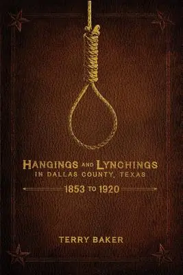 Ahorcamientos y linchamientos en el condado de Dallas, Texas: 1853 to 1920 - Hangings and Lynchings in Dallas County, Texas: 1853 to 1920