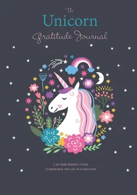 Diario de gratitud del unicornio: Una guía consciente de 52 semanas para reforzar la ley de la atracción - The Unicorn Gratitude Journal: A 52-Week Mindful Guide to Reinforce the Law of Attraction